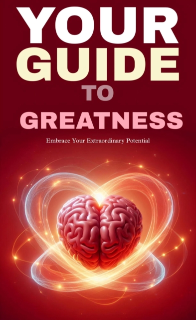 Your guide to greatness: embrace your extraordinary potential