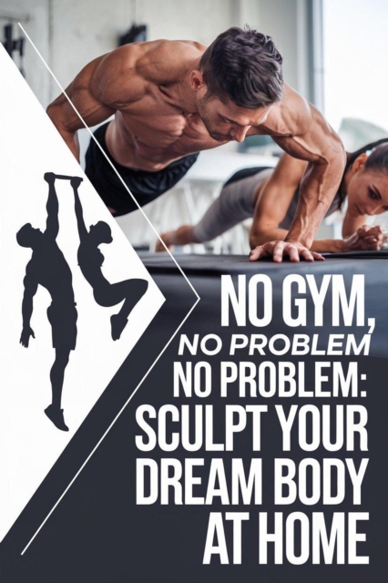 No Gym, No Problem: Sculpt Your Dream Body at Home