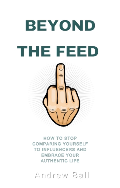 Beyond the Feed: How to Stop Comparing Yourself to Influencers and Embrace Your Authentic Life