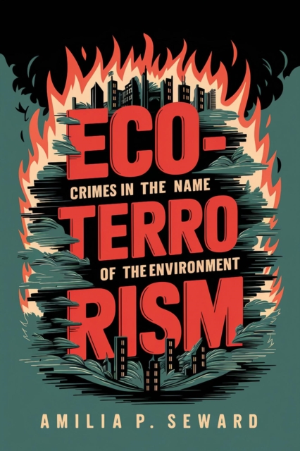 Eco-Terrorism: Crimes in the Name of the Environment