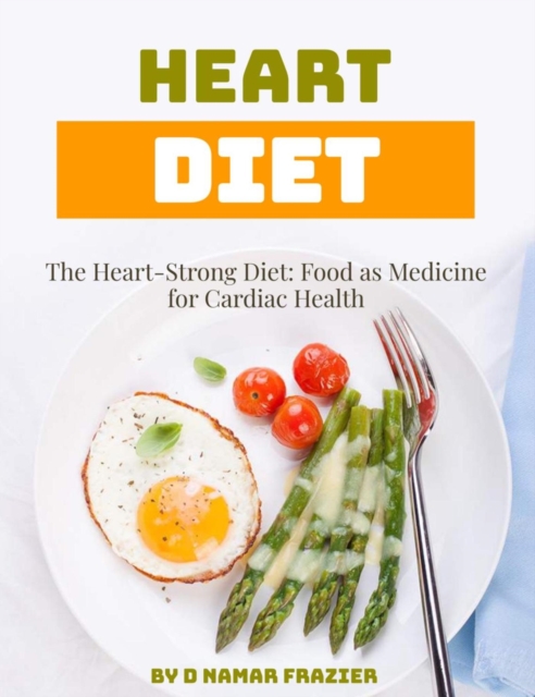 Heart-Strong Diet: Food as Medicine for Cardiac Health