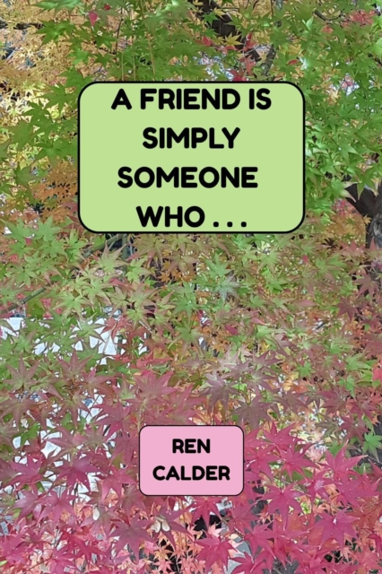 Friend Is Simply Someone Who...