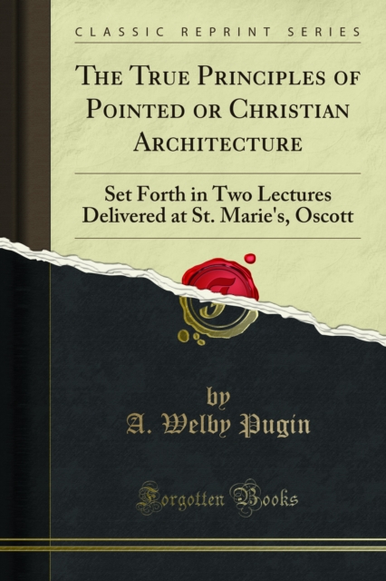 True Principles of Pointed or Christian Architecture