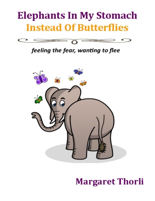 Elephants In My Stomach Instead of Butterflies: Feeling the Fear, Wanting to Flee