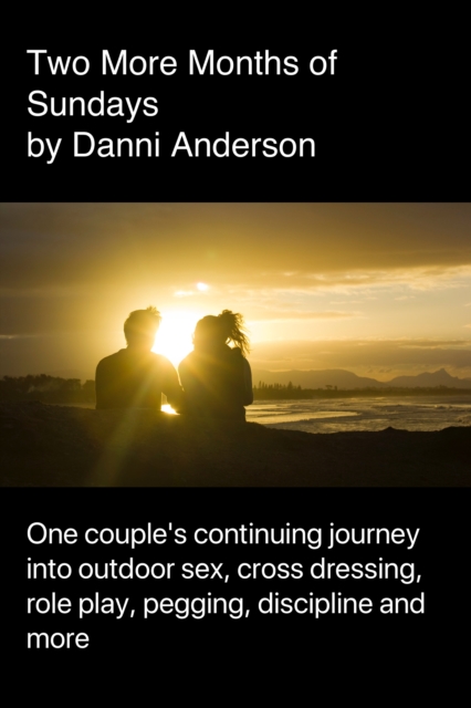 Two More Months of Sundays: One Couple's Continuing Journey into Outdoor Sex, Role Play, Cross Dressing, Pegging, Discipline and More