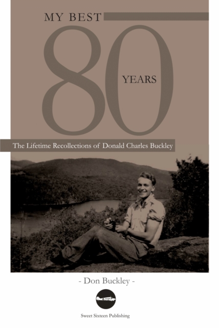My Best 80 Years: The Lifetime Recollections of Donald Charles Buckley