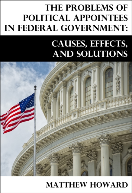 Problems of Political Appointees in Federal Government: Causes, Effects, and Solutions