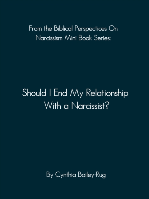 From the Biblical Perspectives on Narcissism Mini Book Series: Should I End My Relationship With A Narcissist?