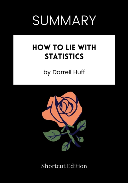 SUMMARY: How To Lie With Statistics By Darrell Huff