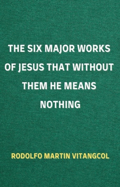 Six Major Works of Jesus That without Them He Means Nothing