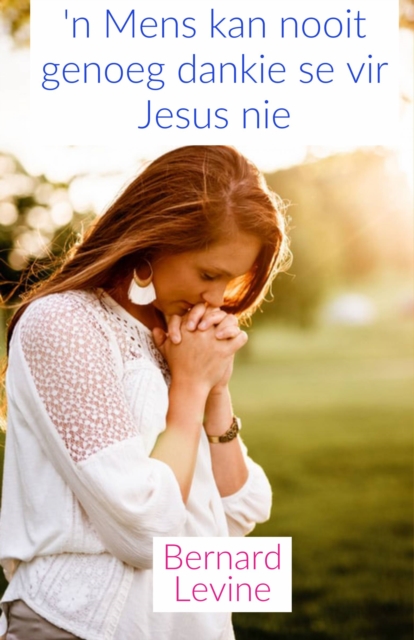 'n Mens kan nooit genoeg dankie se vir Jesus nie
