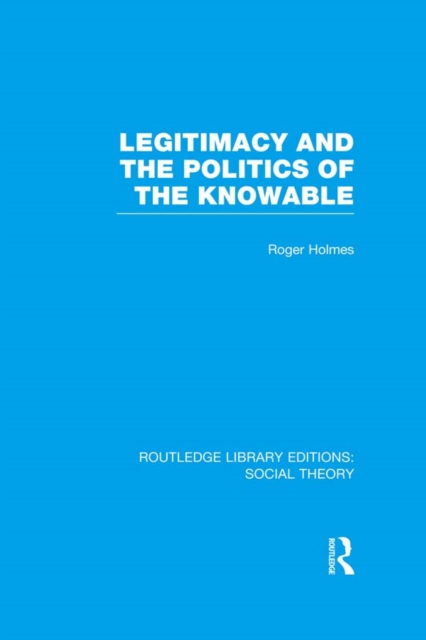 Legitimacy and the Politics of the Knowable (RLE Social Theory)