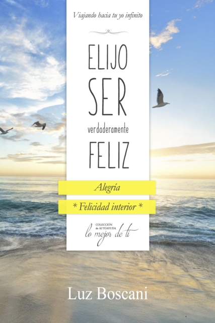 Elijo ser verdaderamente feliz. Alegria, Coleccion de autoayuda Lo mejor de ti