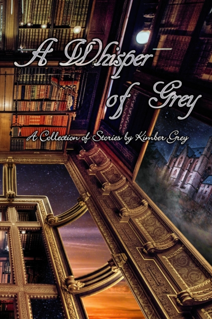 Whisper of Grey - A Collection of Stories by Kimber Grey