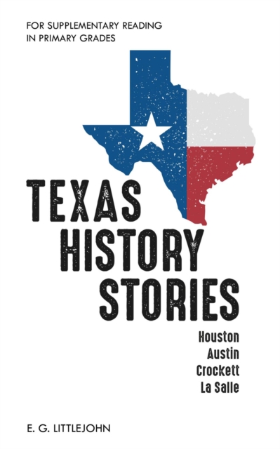 Texas History Stories; Houston, Austin, Crockett, La Salle