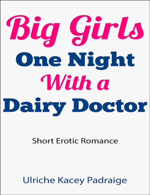 Big Girls One Night with a Dairy Doctor (Short Erotic Romance)