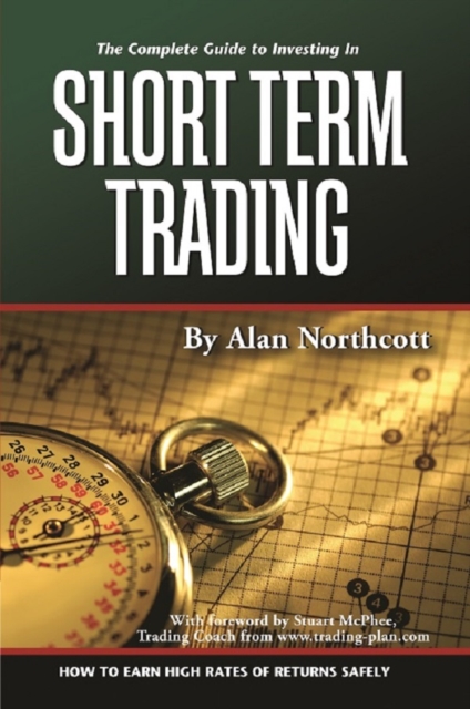 Complete Guide to Investing In Short Term Trading How to Earn High Rates of Returns Safely