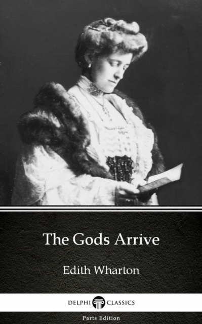Gods Arrive by Edith Wharton - Delphi Classics (Illustrated)