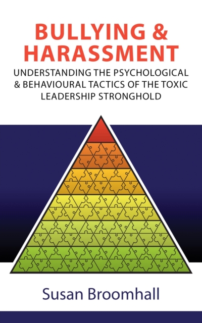 Bullying and Harassment: Understanding the Psychological and Behavioural Tactics of the Toxic Leadership Stronghold
