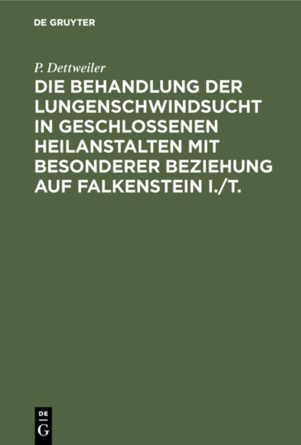 Die Behandlung der Lungenschwindsucht in geschlossenen Heilanstalten mit besonderer Beziehung auf Falkenstein i./T.