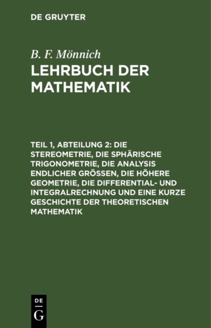 Die Stereometrie, die sphärische Trigonometrie, die Analysis endlicher Größen, die höhere Geometrie, die Differential- und Integralrechnung und eine kurze Geschichte der theoretischen Mathematik
