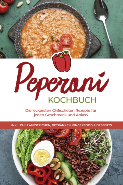 Peperoni Kochbuch: Die leckersten Chilischoten Rezepte für jeden Geschmack und Anlass - inkl. Chili Aufstrichen, Getränken, Fingerfood & Desserts