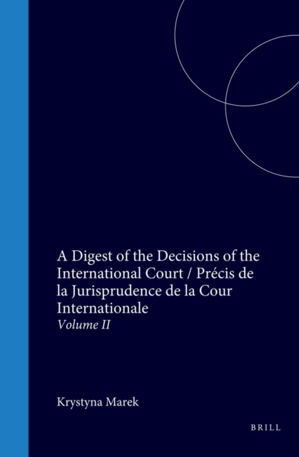 Digest of the Decisions of the International Court / Precis de la Jurisprudence de la Cour Internationale