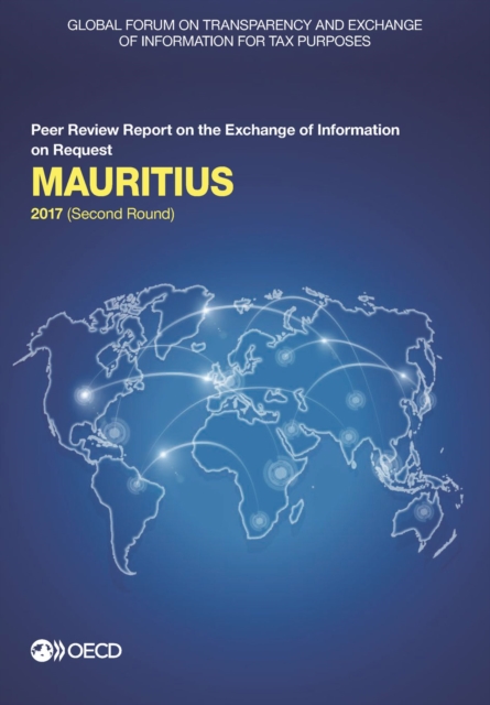 Global Forum on Transparency and Exchange of Information for Tax Purposes: Mauritius 2017 (Second Round) Peer Review Report on the Exchange of Information on Request