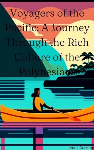 Voyagers of the Pacific: A Journey Through the Rich Culture of the Polynesians