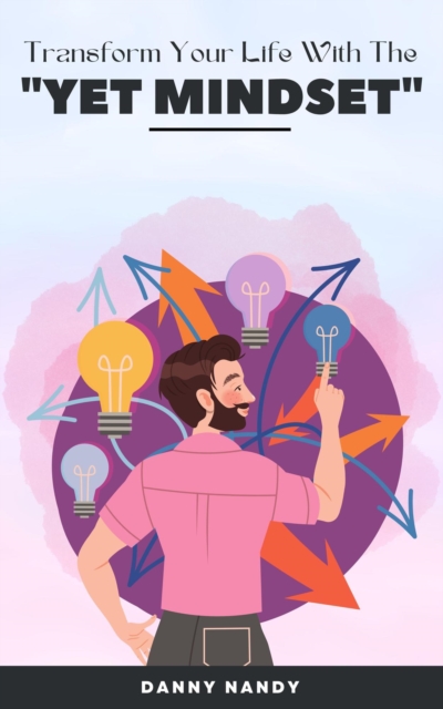 Transform Your Life With The &quote;Yet Mindset&quote;