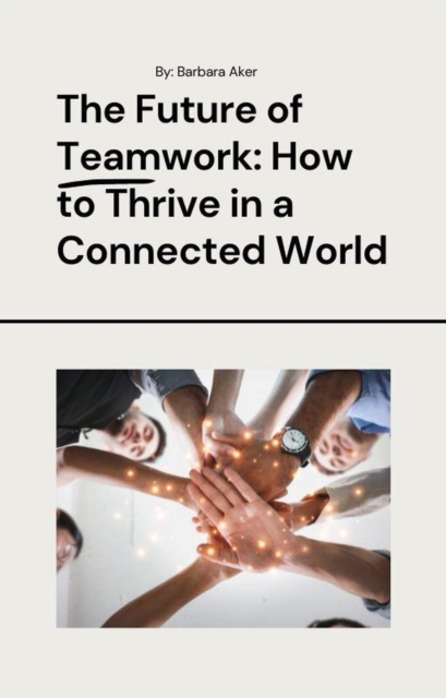 Future of Teamwork: How to Thrive in a Connected World