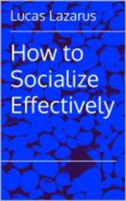 How to Socialize Effectively: Be Charming and Create Meaningful Relationships