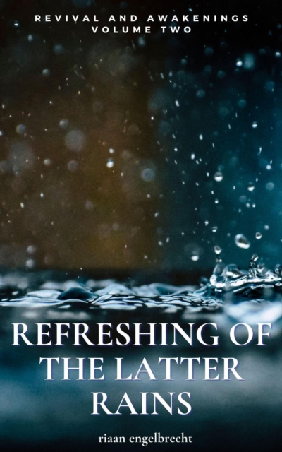 Revival and Awakenings Volume Two: Refreshing of the Latter Rains