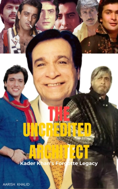 TE UNCREDITED ARCHITECT Kader Khan's Forgotte Legacy