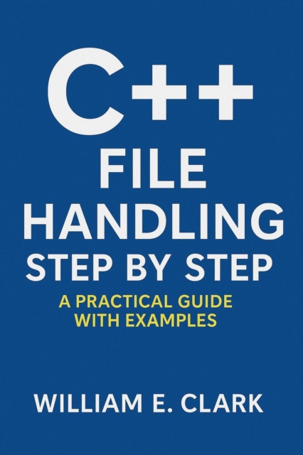 C++ File Handling Step by Step: A Practical Guide with Examples
