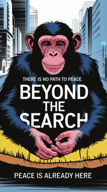 Beyond the Search, There Is No Path to Peace, Peace Is Already Here