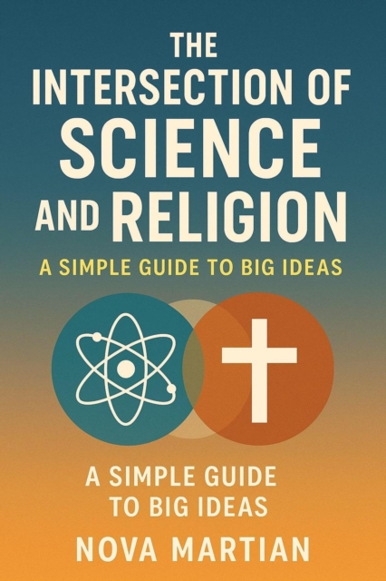 Intersection of Science and Religion: A Simple Guide to Big Ideas