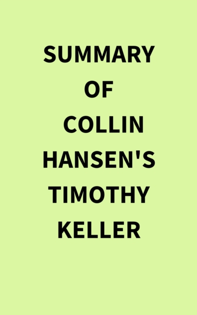 Summary of Collin Hansen's Timothy Keller