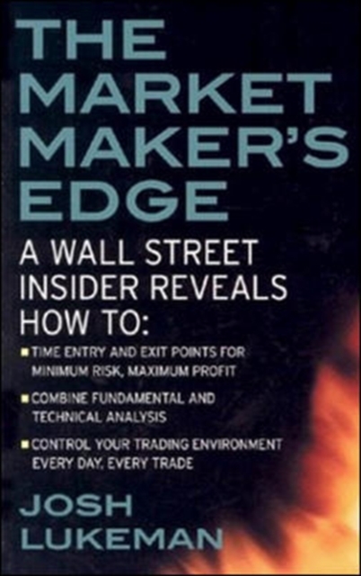 Market Maker's Edge: A Wall Street Insider Reveals How to: Time Entry and Exit Points for Minimum Risk, Maximum Profit; Combine Fundamental and Technical Analysis; Control Your Trading Environment Every Day, Every Trade