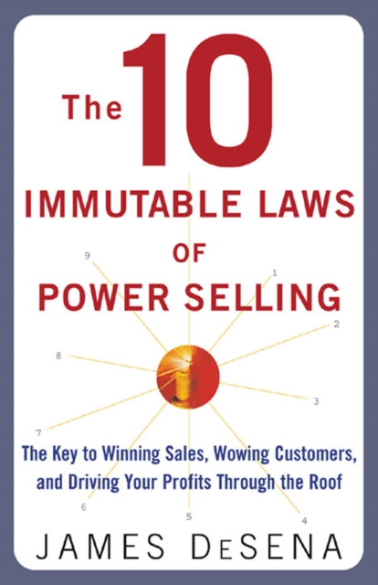 10 Immutable Laws of Power Selling: The Key to Winning Sales, Wowing Customers, and Driving Profits Through the Roof