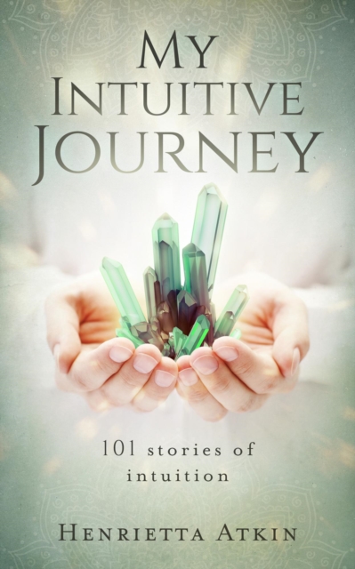 My Intuitive Journey: 101 Stories of Intuition