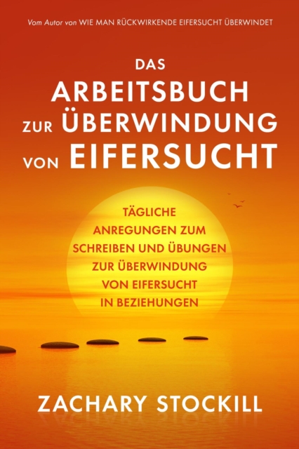Das Arbeitsbuch zur Uberwindung von Eifersucht: Tagliche Anregungen zum Schreiben und Ubungen zur Uberwindung von Eifersucht in Beziehungen