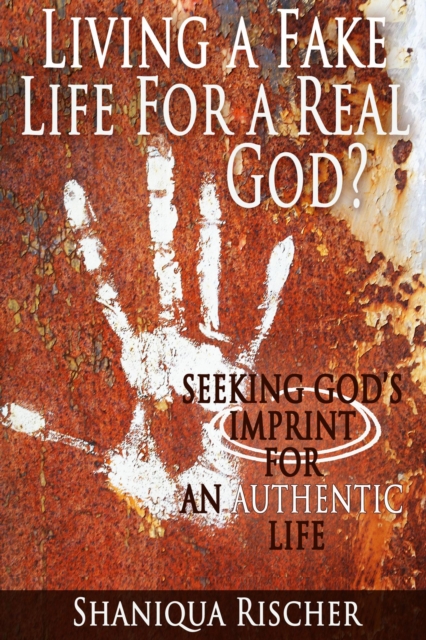 Living a Fake Life for a Real God? Seeking God's Imprint for an Authentic Life