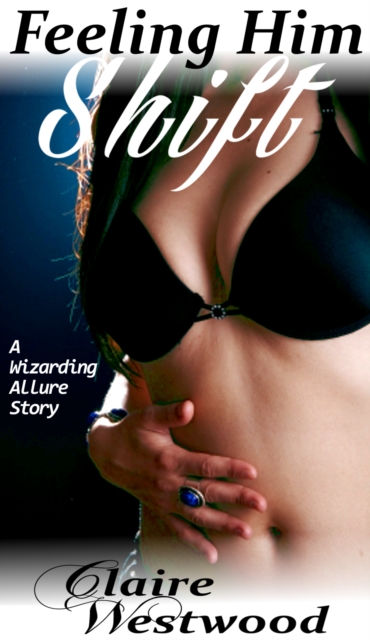 Feeling Him Shift (Shapeshifter, Paranormal, Dark Fantasy)