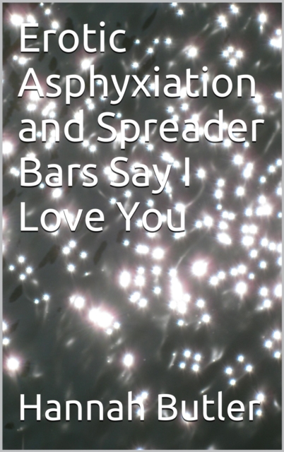 Erotic Asphyxiation and Spreader Bars Say I Love You
