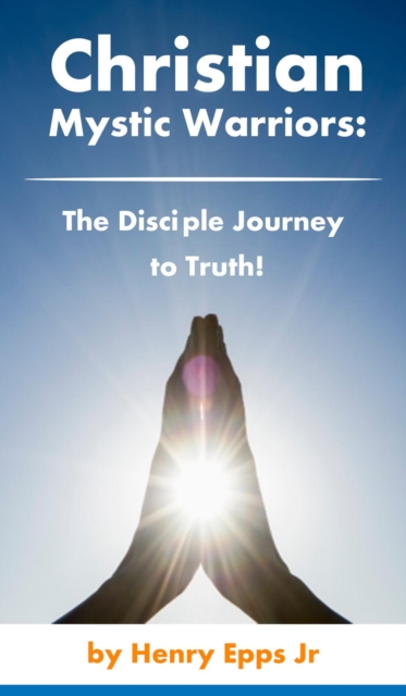 Christian Mystic Warriors: the Disciple journey to truth!