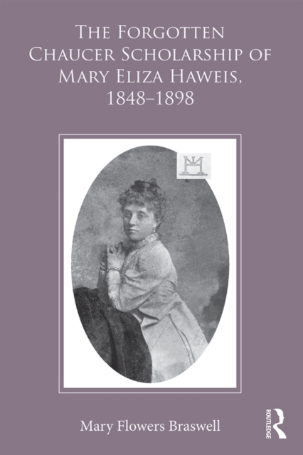 Forgotten Chaucer Scholarship of Mary Eliza Haweis, 1848,1898
