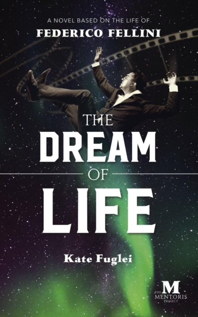 Dream of Life: A Novel Based on the Life of Federico Fellini