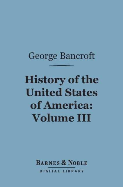History of the United States of America, Volume 3 (Barnes & Noble Digital Library)