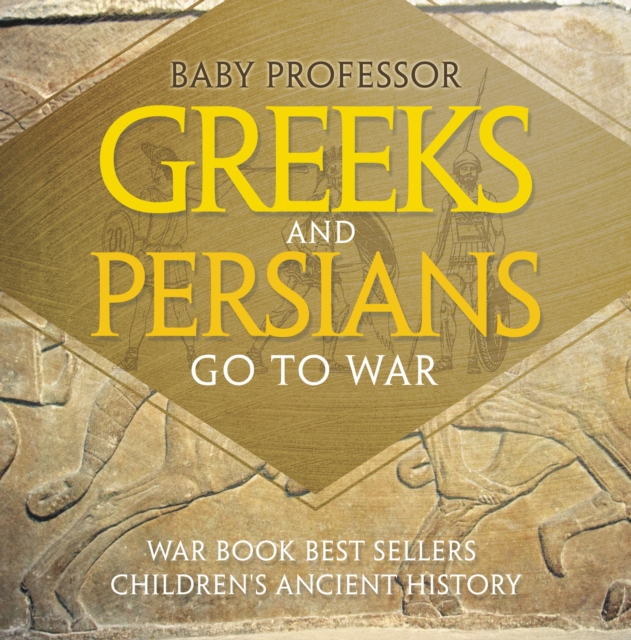 Greeks and Persians Go to War: War Book Best Sellers | Children's Ancient History